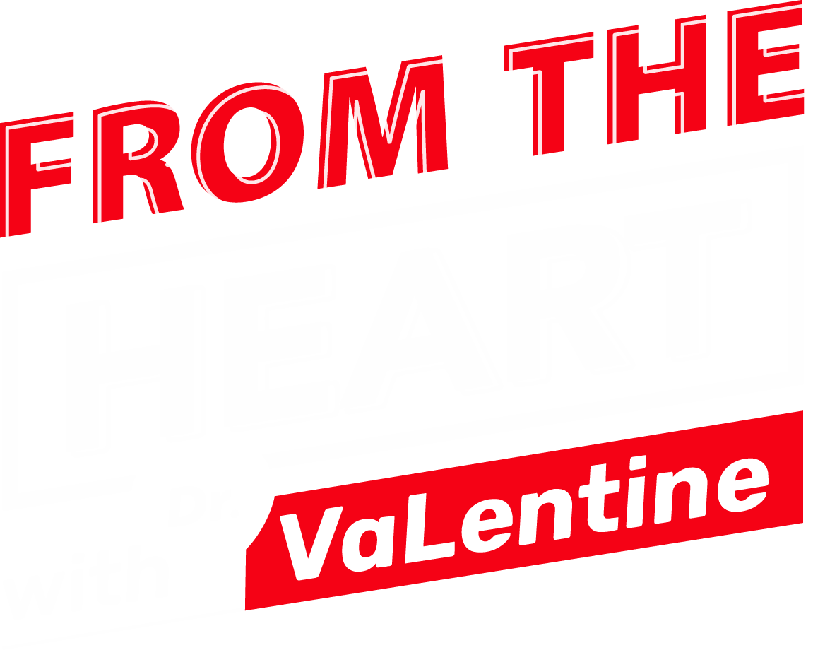 From the Heart with Dr. VaLentine